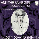 Dusty Springfield – Am I The Same Girl (Soulful Strut) b/w Earthbound Gypsy – Philips AT 7″