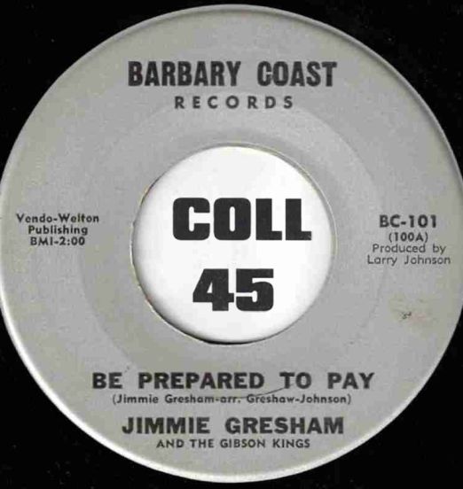 Jimmie Gresham And The Gibson Kings - Be Prepared To Pay b/w The Price Is Too Much To Pay - Barbary Coast 7"