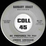 Jimmie Gresham And The Gibson Kings – Be Prepared To Pay b/w The Price Is Too Much To Pay – Barbary Coast 7″